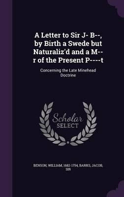 A Letter to Sir J- B--, by Birth a Swede but Naturaliz'd and a M--R of the Present P----T