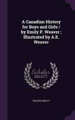 A Canadian History for Boys and Girls / By Emily P. Weaver; Illustrated by A.E. Weaver