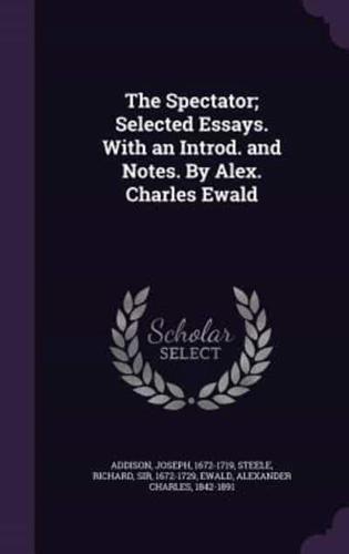 The Spectator; Selected Essays. With an Introd. And Notes. By Alex. Charles Ewald