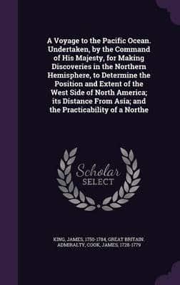 A Voyage to the Pacific Ocean. Undertaken, by the Command of His Majesty, for Making Discoveries in the Northern Hemisphere, to Determine the Position and Extent of the West Side of North America; Its Distance From Asia; and the Practicability of a Northe