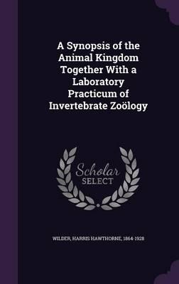 A Synopsis of the Animal Kingdom Together With a Laboratory Practicum of Invertebrate Zoölogy