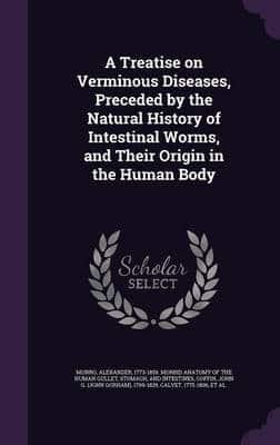 A Treatise on Verminous Diseases, Preceded by the Natural History of Intestinal Worms, and Their Origin in the Human Body