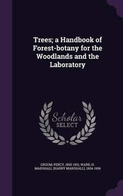 Trees; a Handbook of Forest-Botany for the Woodlands and the Laboratory