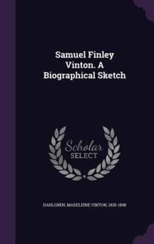 Samuel Finley Vinton. A Biographical Sketch