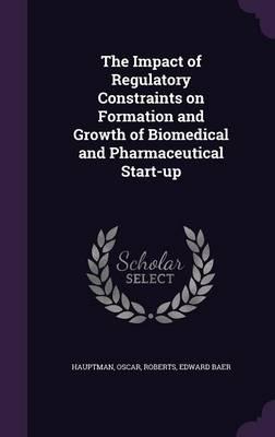 The Impact of Regulatory Constraints on Formation and Growth of Biomedical and Pharmaceutical Start-Up