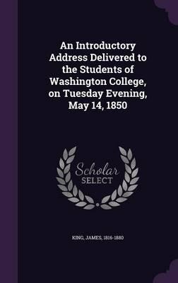 An Introductory Address Delivered to the Students of Washington College, on Tuesday Evening, May 14, 1850