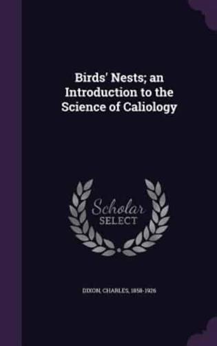 Birds' Nests; an Introduction to the Science of Caliology