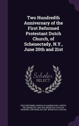 Two Hundredth Anniversary of the First Reformed Protestant Dutch Church, of Schenectady, N.Y., June 20th and 21st