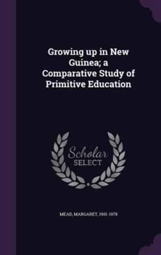 Growing Up in New Guinea; a Comparative Study of Primitive Education