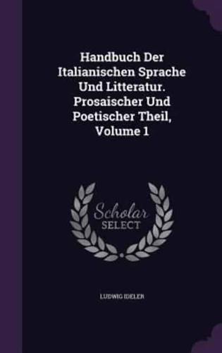 Handbuch Der Italianischen Sprache Und Litteratur. Prosaischer Und Poetischer Theil, Volume 1