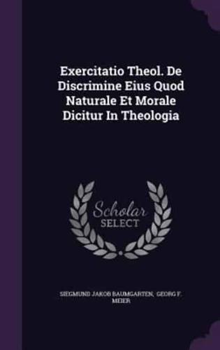 Exercitatio Theol. De Discrimine Eius Quod Naturale Et Morale Dicitur In Theologia