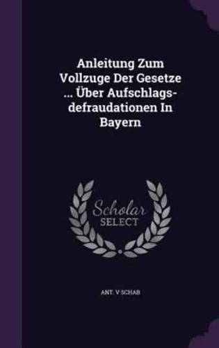 Anleitung Zum Vollzuge Der Gesetze ... Über Aufschlags-Defraudationen In Bayern