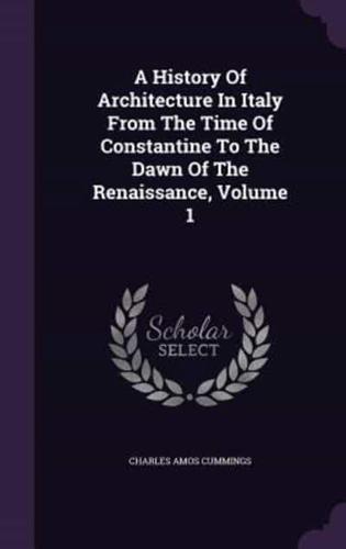 A History Of Architecture In Italy From The Time Of Constantine To The Dawn Of The Renaissance, Volume 1