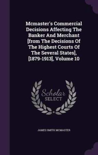 Mcmaster's Commercial Decisions Affecting The Banker And Merchant [From The Decisions Of The Highest Courts Of The Several States], [1879-1913], Volume 10