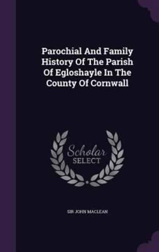 Parochial And Family History Of The Parish Of Egloshayle In The County Of Cornwall