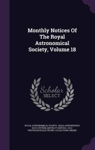 Monthly Notices Of The Royal Astronomical Society, Volume 18