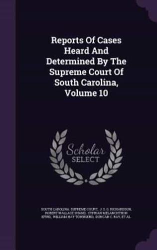 Reports Of Cases Heard And Determined By The Supreme Court Of South Carolina, Volume 10