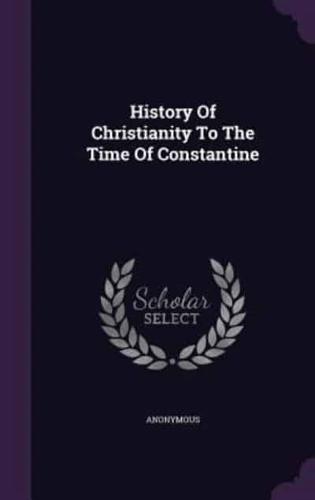 History Of Christianity To The Time Of Constantine