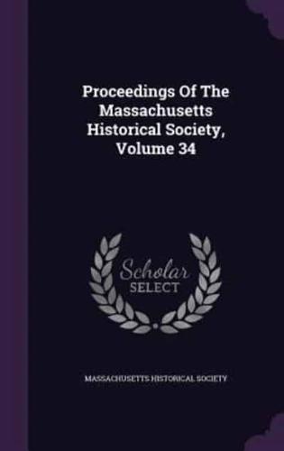 Proceedings Of The Massachusetts Historical Society, Volume 34