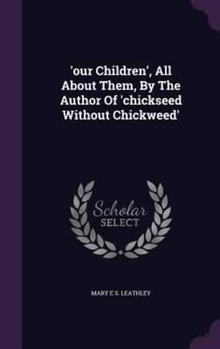'Our Children', All About Them, By The Author Of 'Chickseed Without Chickweed'