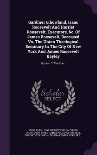 Gardiner G.howland, Isaac Roosevelt And Harriet Roosevelt, Executors, &C. Of James Roosevelt, Deceased Vs. The Union Theological Seminary In The City Of New York And James Roosevelt Bayley