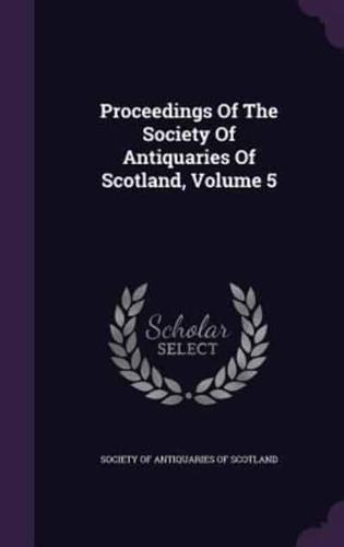 Proceedings Of The Society Of Antiquaries Of Scotland, Volume 5