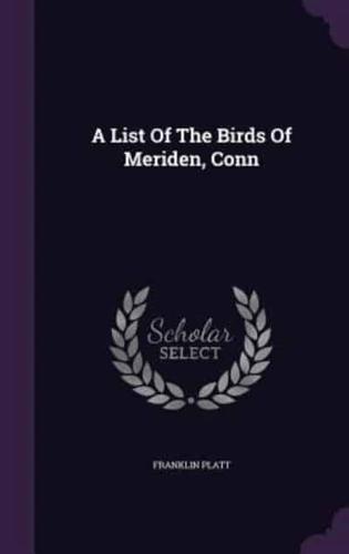 A List Of The Birds Of Meriden, Conn