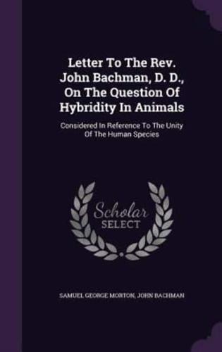 Letter To The Rev. John Bachman, D. D., On The Question Of Hybridity In Animals