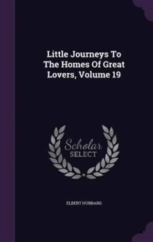 Little Journeys To The Homes Of Great Lovers, Volume 19