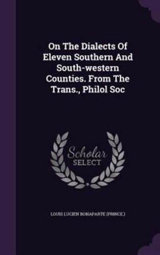 On The Dialects Of Eleven Southern And South-Western Counties. From The Trans., Philol Soc