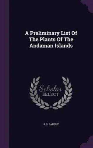 A Preliminary List Of The Plants Of The Andaman Islands