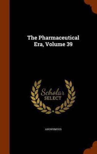 The Pharmaceutical Era, Volume 39