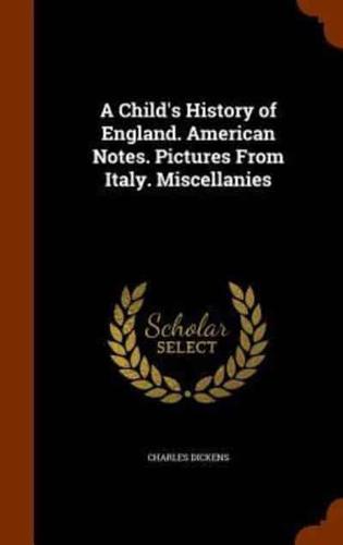 A Child's History of England. American Notes. Pictures From Italy. Miscellanies