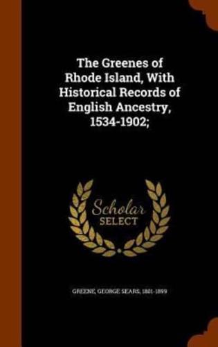 The Greenes of Rhode Island, With Historical Records of English Ancestry, 1534-1902;