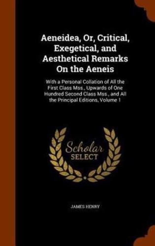 Aeneidea, Or, Critical, Exegetical, and Aesthetical Remarks On the Aeneis: With a Personal Collation of All the First Class Mss., Upwards of One Hundred Second Class Mss., and All the Principal Editions, Volume 1