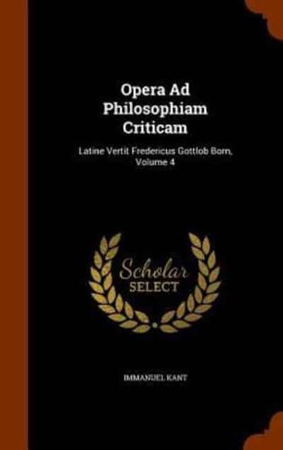 Opera Ad Philosophiam Criticam: Latine Vertit Fredericus Gottlob Born, Volume 4