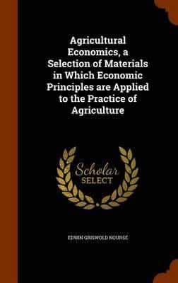 Agricultural Economics, a Selection of Materials in Which Economic Principles are Applied to the Practice of Agriculture
