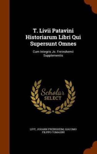 T. Livii Patavini Historiarum Libri Qui Supersunt Omnes: Cum Integris Jo. Freinshemii Supplementis