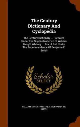 The Century Dictionary And Cyclopedia: The Century Dictionary ... Prepared Under The Superintendence Of William Dwight Whitney ... Rev. & Enl. Under The Superintendence Of Benjamin E. Smith