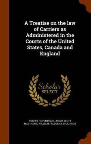 A Treatise on the law of Carriers as Administered in the Courts of the United States, Canada and England