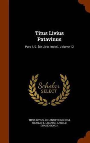 Titus Livius Patavinus: Pars 1/2. [de Livio. Index], Volume 12