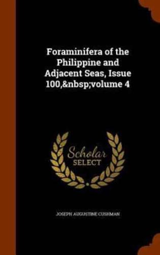 Foraminifera of the Philippine and Adjacent Seas, Issue 100,&nbsp;volume 4