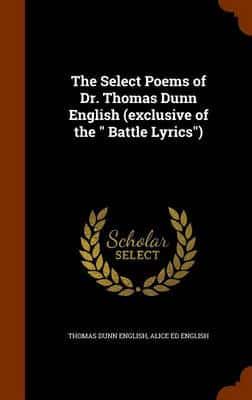The Select Poems of Dr. Thomas Dunn English (exclusive of the " Battle Lyrics")