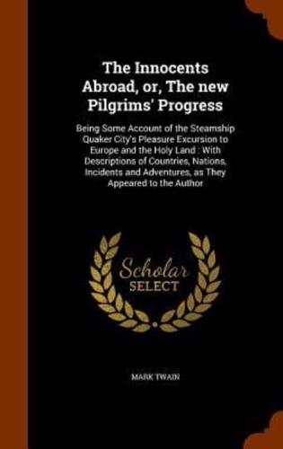 The Innocents Abroad, or, The new Pilgrims' Progress: Being Some Account of the Steamship Quaker City's Pleasure Excursion to Europe and the Holy Land : With Descriptions of Countries, Nations, Incidents and Adventures, as They Appeared to the Author