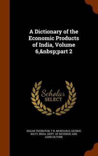 A Dictionary of the Economic Products of India, Volume 6,&nbsp;part 2