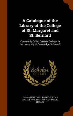 A Catalogue of the Library of the College of St. Margaret and St. Bernard: Commonly Called Queen's College, in the University of Cambridge, Volume 2