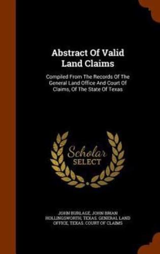 Abstract Of Valid Land Claims: Compiled From The Records Of The General Land Office And Court Of Claims, Of The State Of Texas