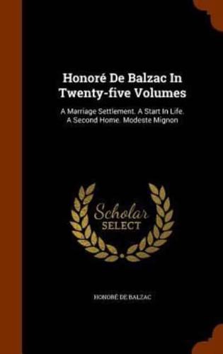 Honoré De Balzac In Twenty-five Volumes: A Marriage Settlement. A Start In Life. A Second Home. Modeste Mignon