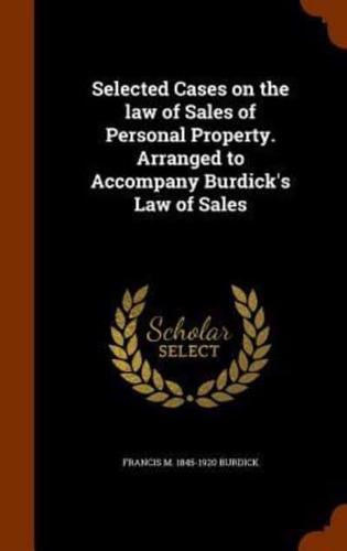 Selected Cases on the law of Sales of Personal Property. Arranged to Accompany Burdick's Law of Sales