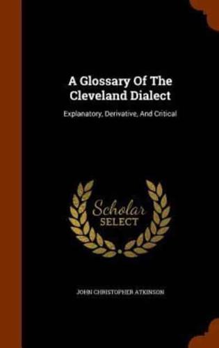 A Glossary Of The Cleveland Dialect: Explanatory, Derivative, And Critical